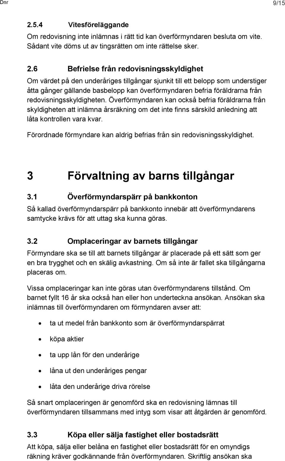 6 Befrielse från redovisningsskyldighet Om värdet på den underåriges tillgångar sjunkit till ett belopp som understiger åtta gånger gällande basbelopp kan överförmyndaren befria föräldrarna från