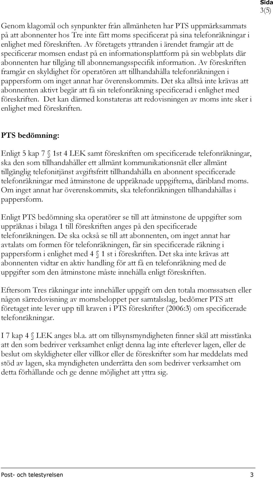 Av föreskriften framgår en skyldighet för operatören att tillhandahålla telefonräkningen i pappersform om inget annat har överenskommits.