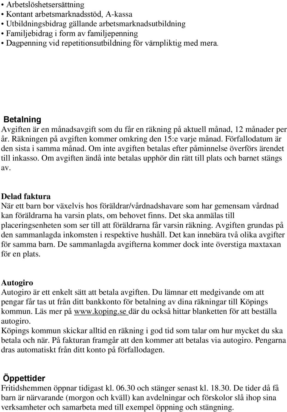 Förfallodatum är den sista i samma månad. Om inte avgiften betalas efter påminnelse överförs ärendet till inkasso. Om avgiften ändå inte betalas upphör din rätt till plats och barnet stängs av.