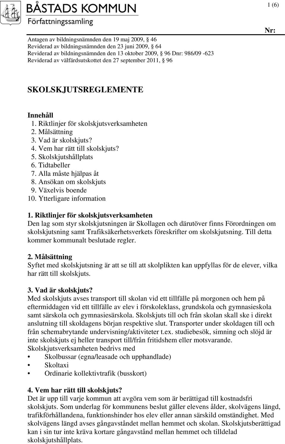 Skolskjutshållplats 6. Tidtabeller 7. Alla måste hjälpas åt 8. Ansökan om skolskjuts 9. Växelvis boende 10. Ytterligare information 1.