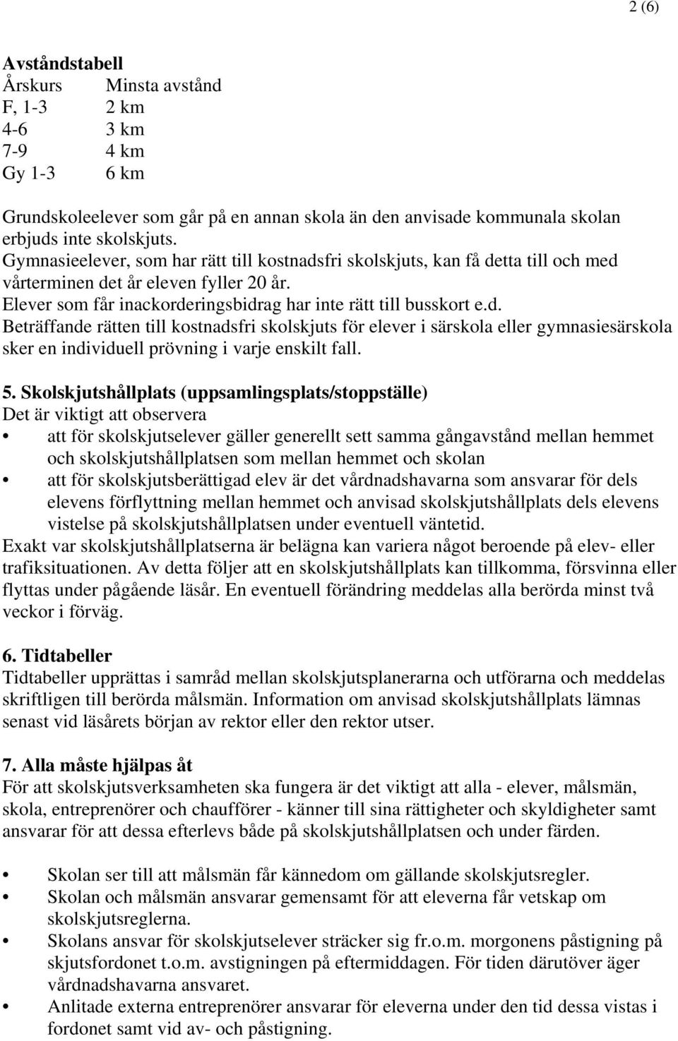 5. Skolskjutshållplats (uppsamlingsplats/stoppställe) Det är viktigt att observera att för skolskjutselever gäller generellt sett samma gångavstånd mellan hemmet och skolskjutshållplatsen som mellan