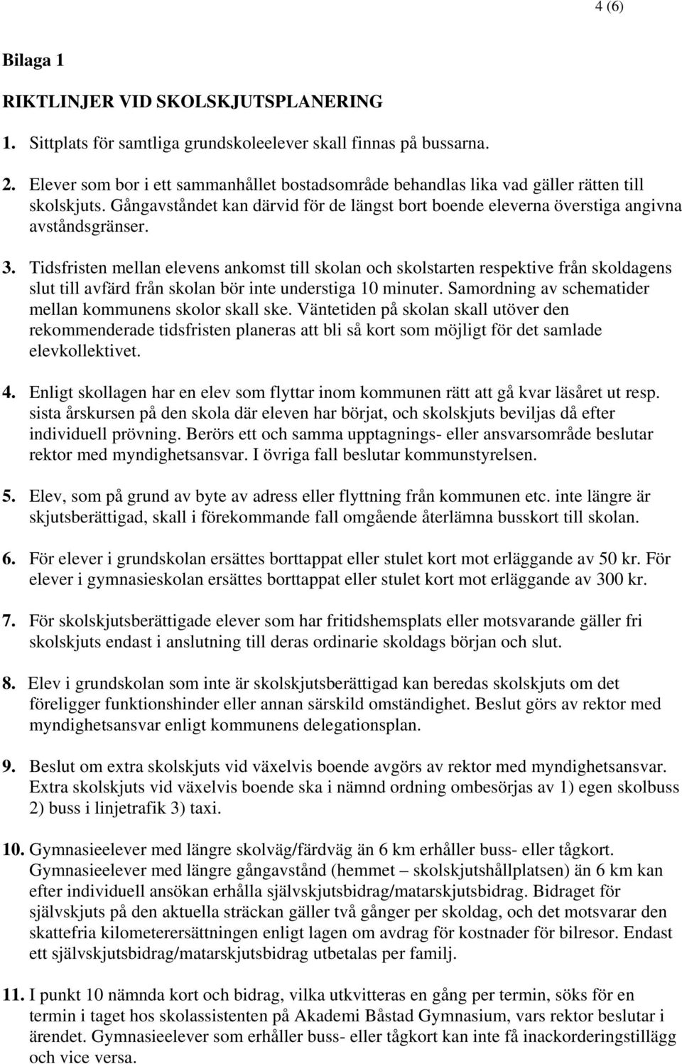 Tidsfristen mellan elevens ankomst till skolan och skolstarten respektive från skoldagens slut till avfärd från skolan bör inte understiga 10 minuter.