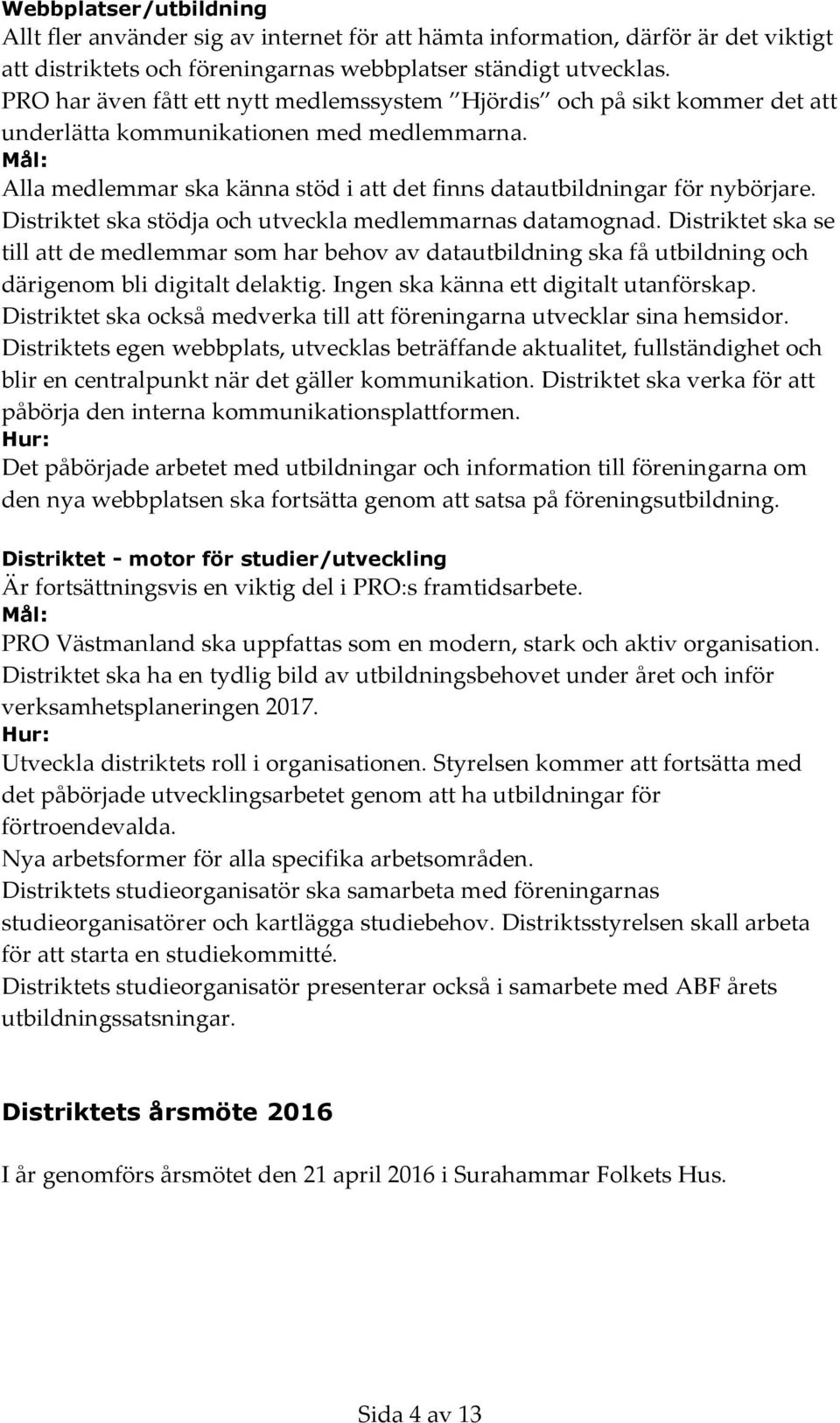 Distriktet ska stödja och utveckla medlemmarnas datamognad. Distriktet ska se till att de medlemmar som har behov av datautbildning ska få utbildning och därigenom bli digitalt delaktig.