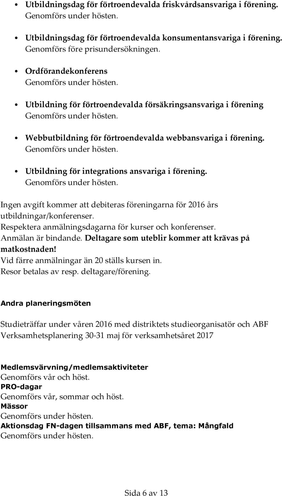 Ingen avgift kommer att debiteras föreningarna för 2016 års utbildningar/konferenser. Respektera anmälningsdagarna för kurser och konferenser. Anmälan är bindande.