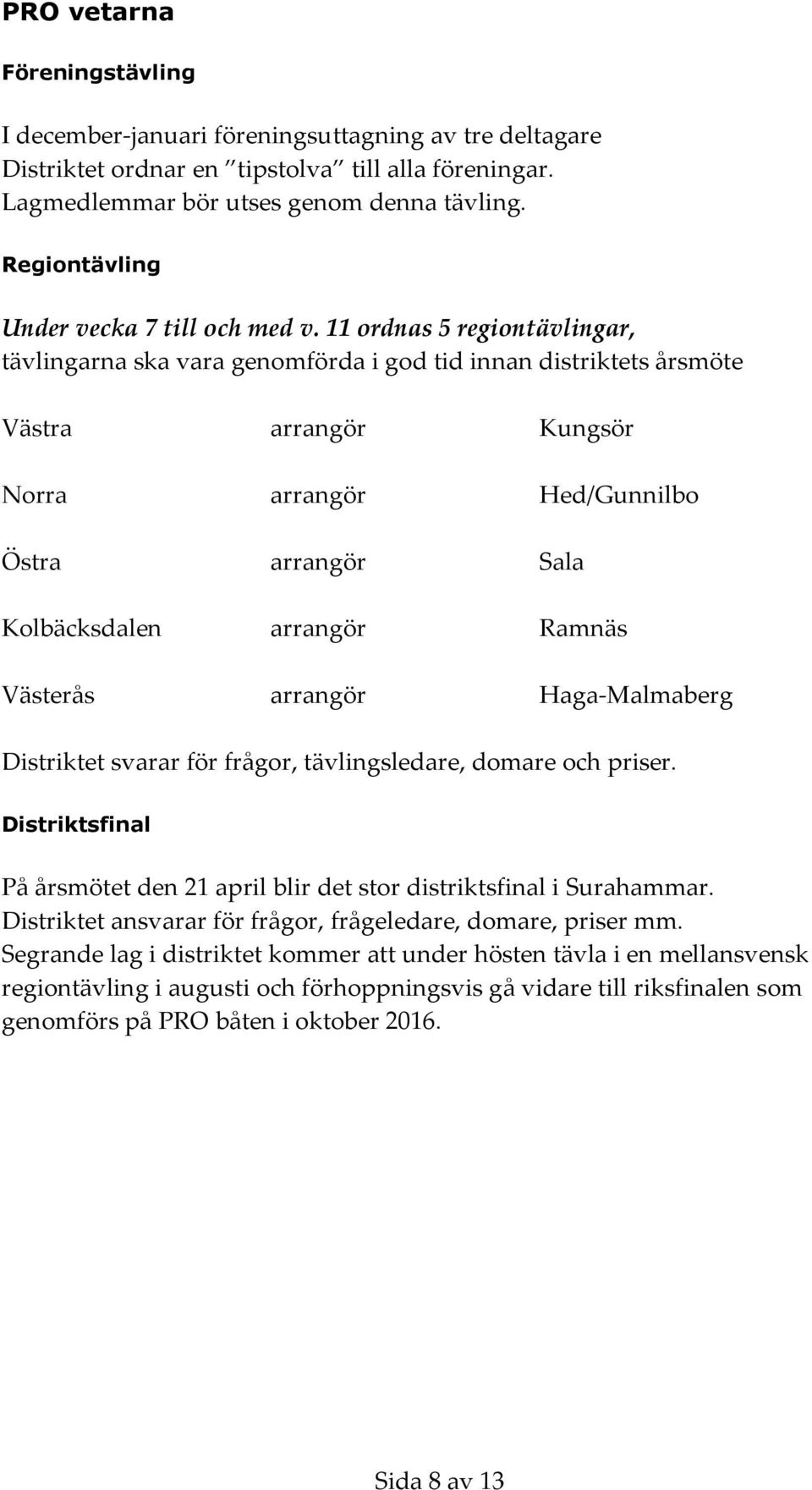 11 ordnas 5 regiontävlingar, tävlingarna ska vara genomförda i god tid innan distriktets årsmöte Västra arrangör Kungsör Norra arrangör Hed/Gunnilbo Östra arrangör Sala Kolbäcksdalen arrangör Ramnäs