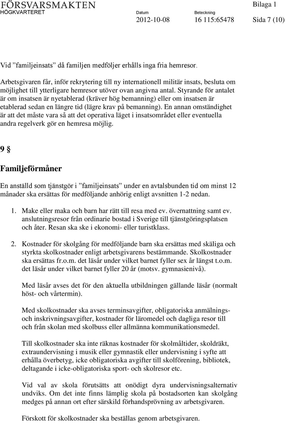 Styrande för antalet är om insatsen är nyetablerad (kräver hög bemanning) eller om insatsen är etablerad sedan en längre tid (lägre krav på bemanning).