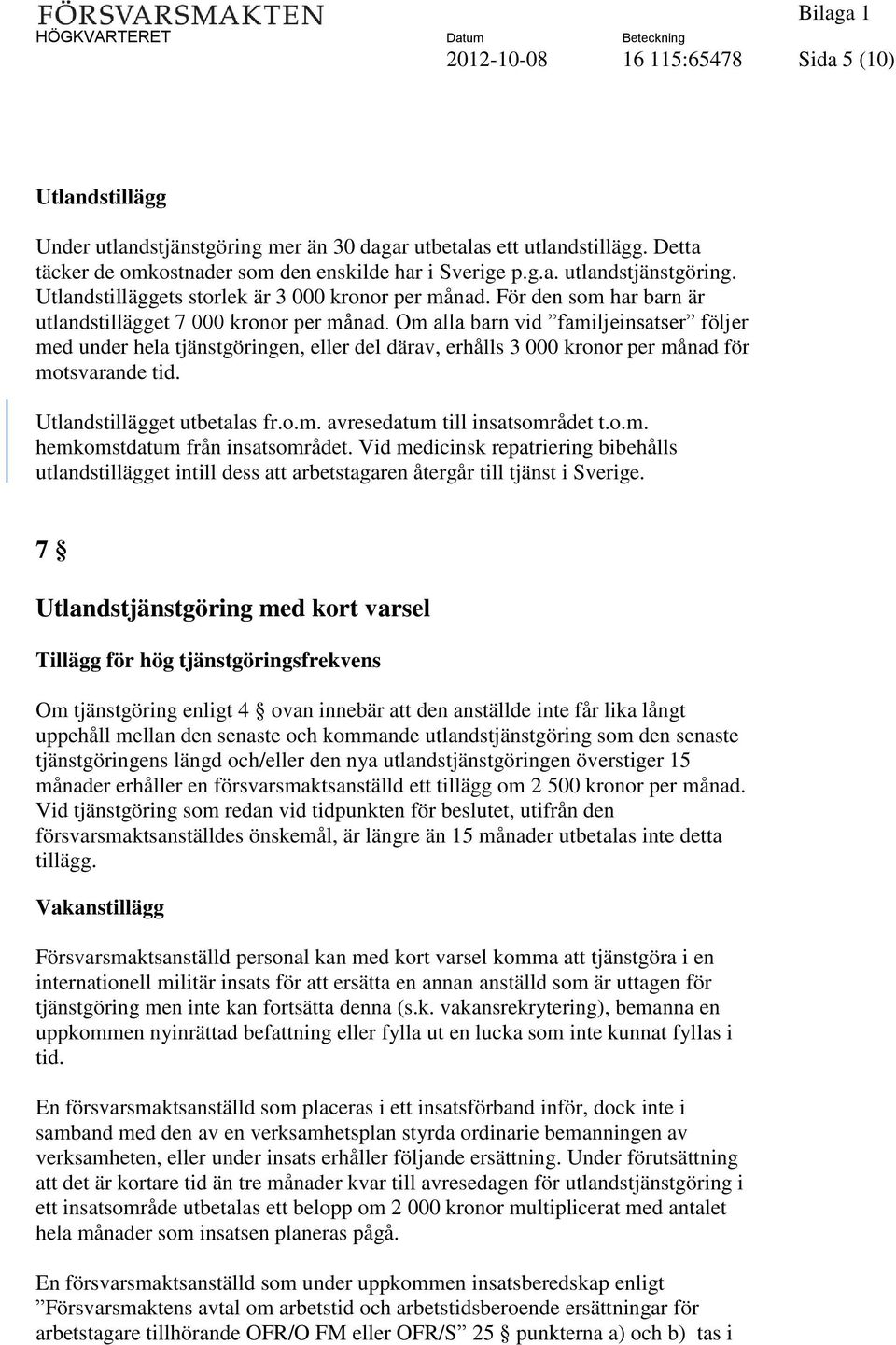 Om alla barn vid familjeinsatser följer med under hela tjänstgöringen, eller del därav, erhålls 3 000 kronor per månad för motsvarande tid. Utlandstillägget utbetalas fr.o.m. avresedatum till insatsområdet t.