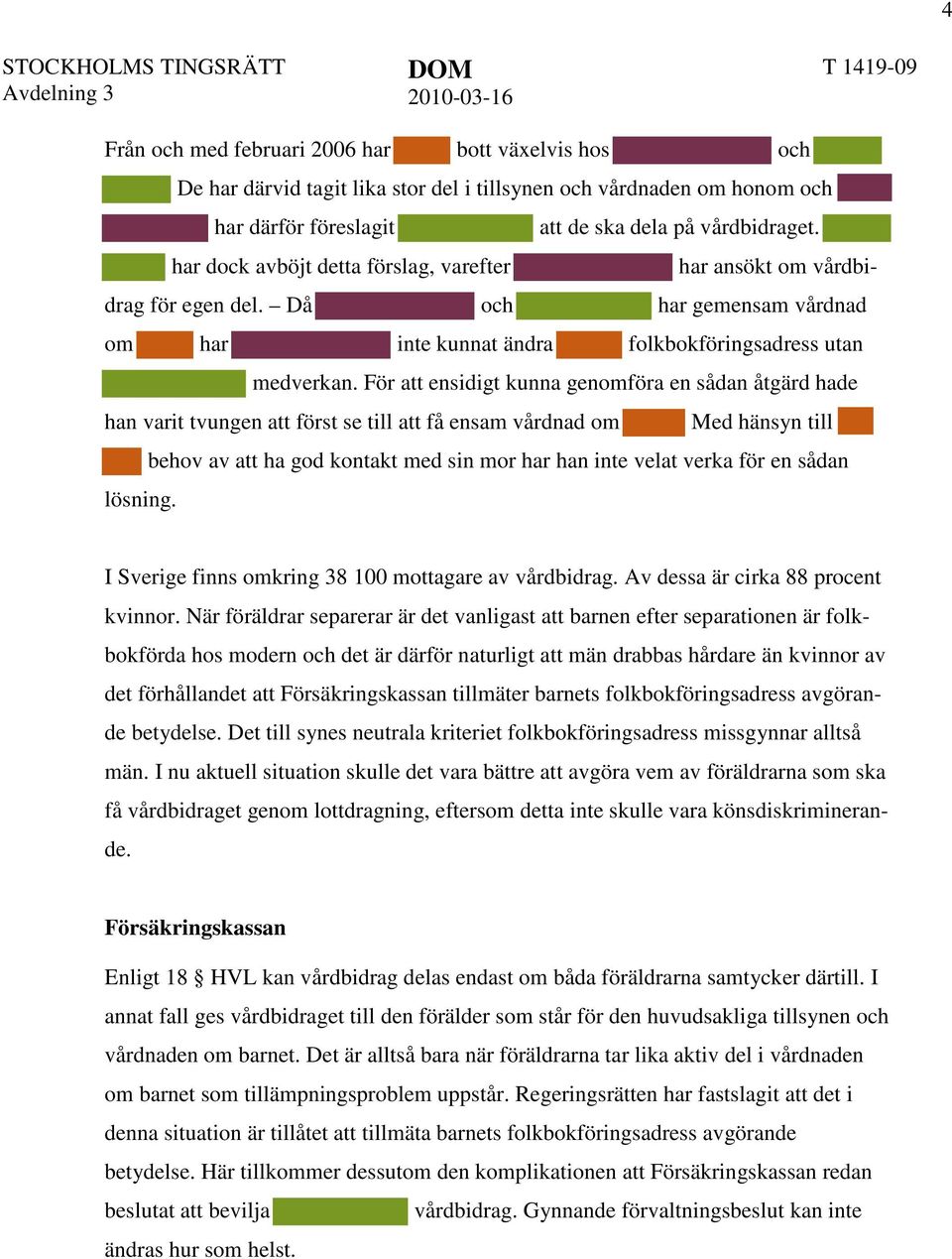 För att ensidigt kunna genomföra en sådan åtgärd hade han varit tvungen att först se till att få ensam vårdnad om lösning.