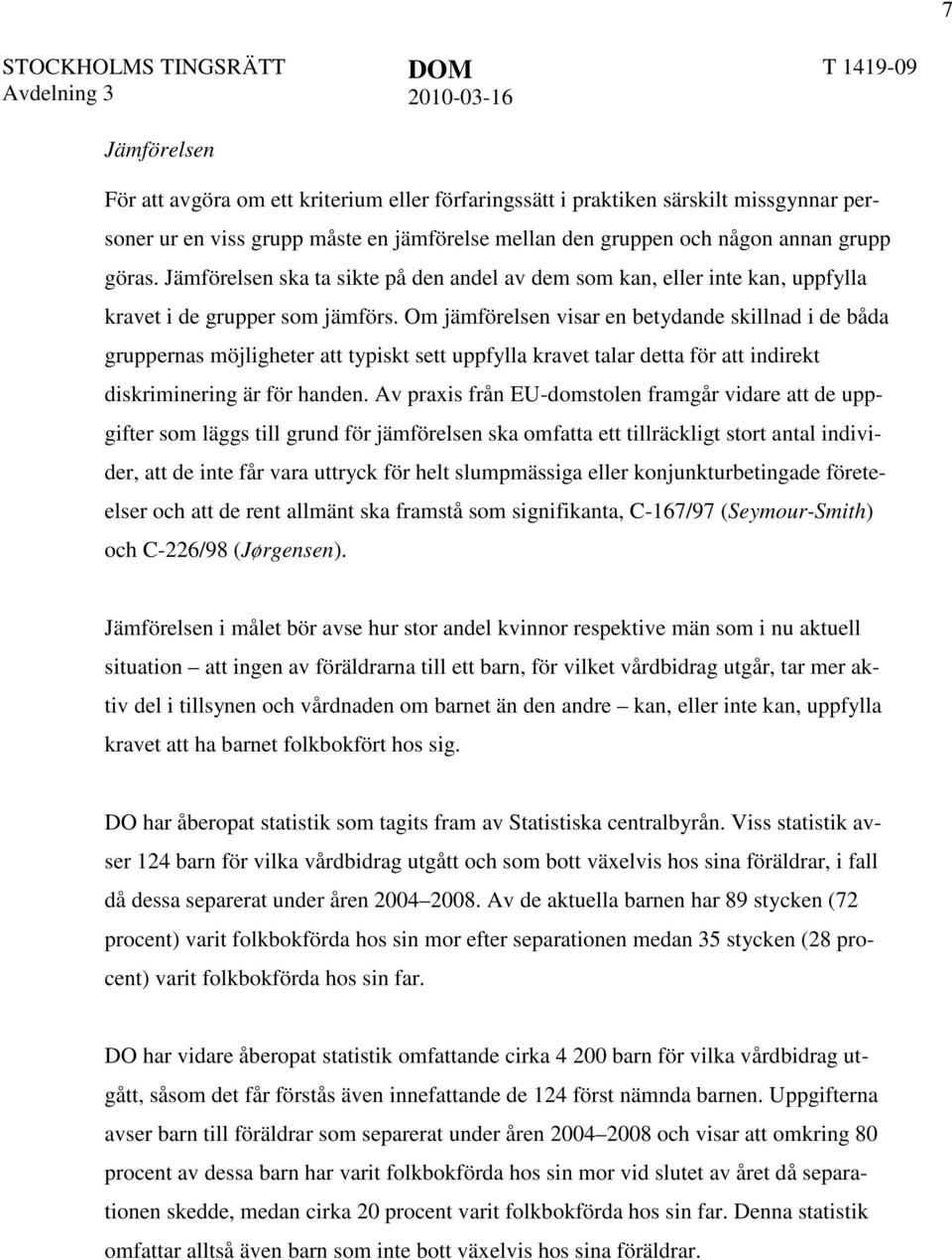 Om jämförelsen visar en betydande skillnad i de båda gruppernas möjligheter att typiskt sett uppfylla kravet talar detta för att indirekt diskriminering är för handen.