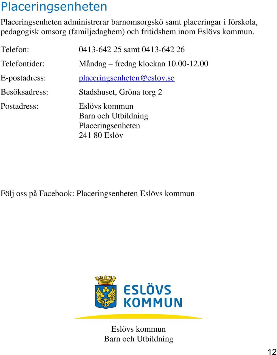 Telefon: 0413-642 25 samt 0413-642 26 Telefontider: Måndag fredag klockan 10.00-12.00 E-postadress: placeringsenheten@eslov.