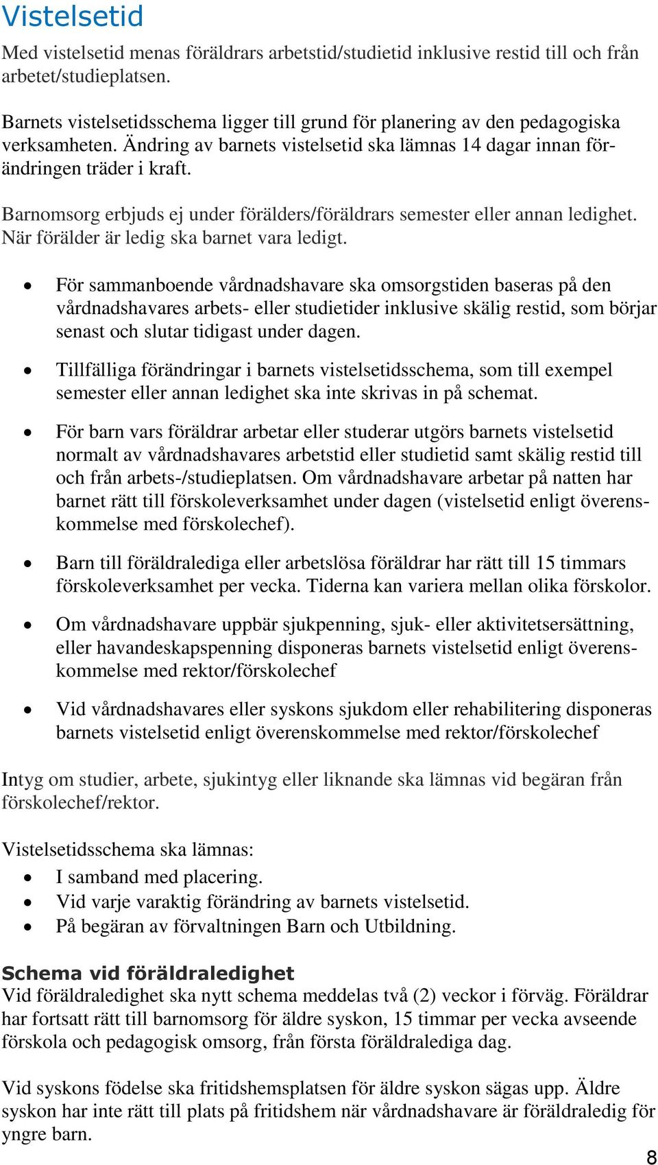 Barnomsorg erbjuds ej under förälders/föräldrars semester eller annan ledighet. När förälder är ledig ska barnet vara ledigt.