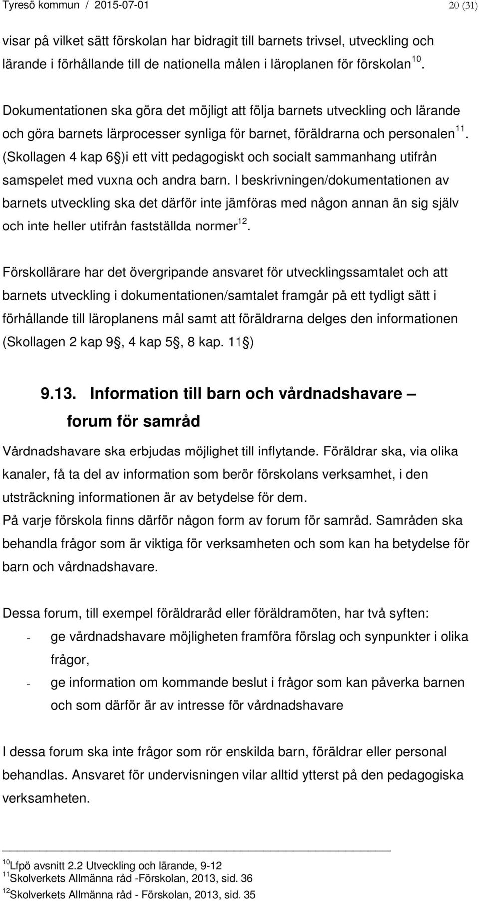 (Skollagen 4 kap 6 )i ett vitt pedagogiskt och socialt sammanhang utifrån samspelet med vuxna och andra barn.
