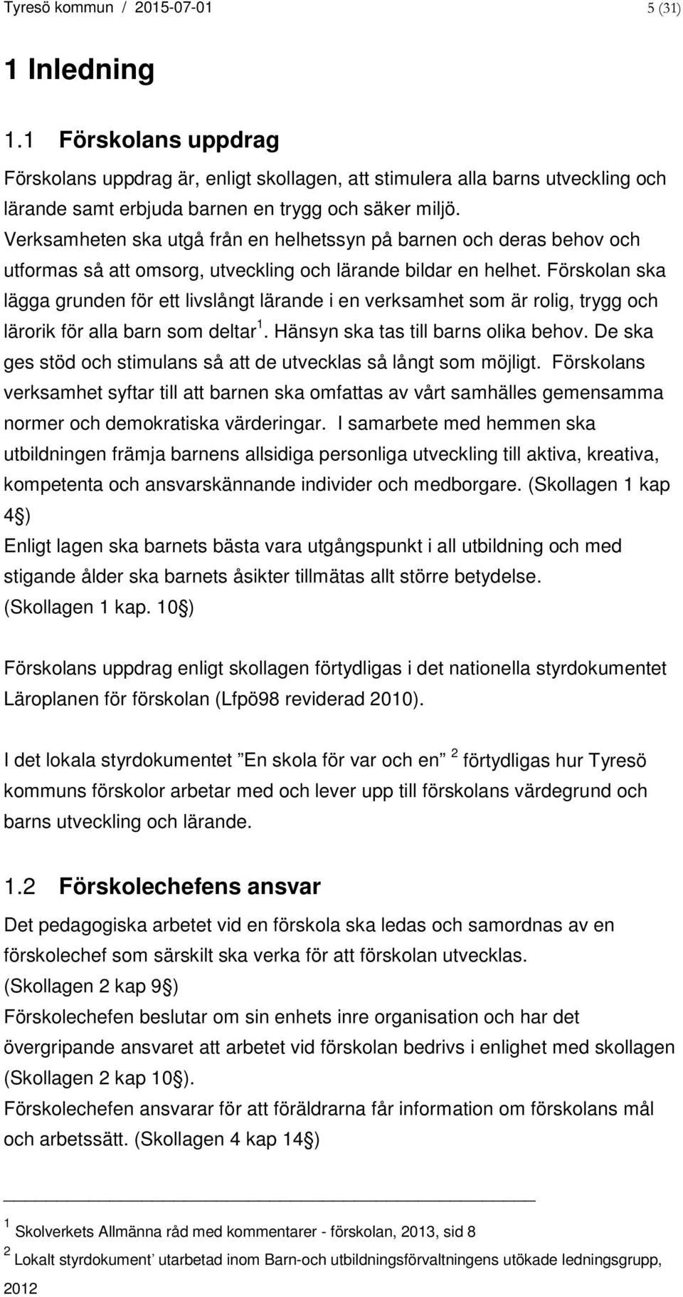 Verksamheten ska utgå från en helhetssyn på barnen och deras behov och utformas så att omsorg, utveckling och lärande bildar en helhet.
