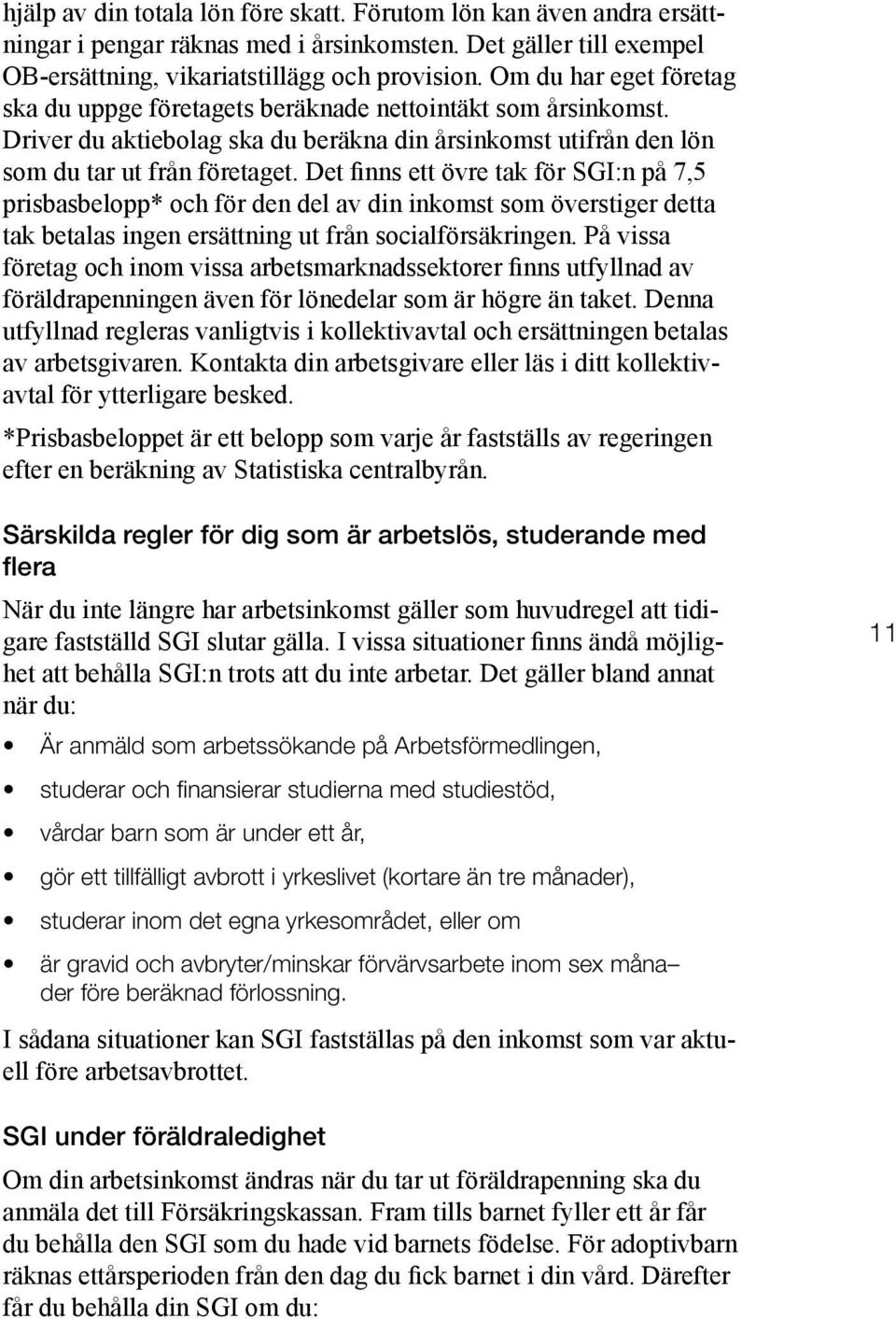 Det finns ett övre tak för SGI:n på 7,5 prisbasbelopp* och för den del av din inkomst som överstiger detta tak betalas ingen ersättning ut från socialförsäkringen.