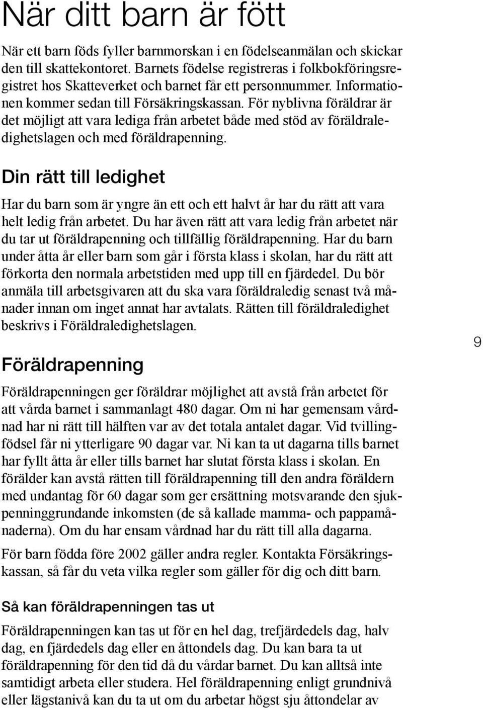 För nyblivna föräldrar är det möjligt att vara lediga från arbetet både med stöd av föräldraledighetslagen och med föräldrapenning.