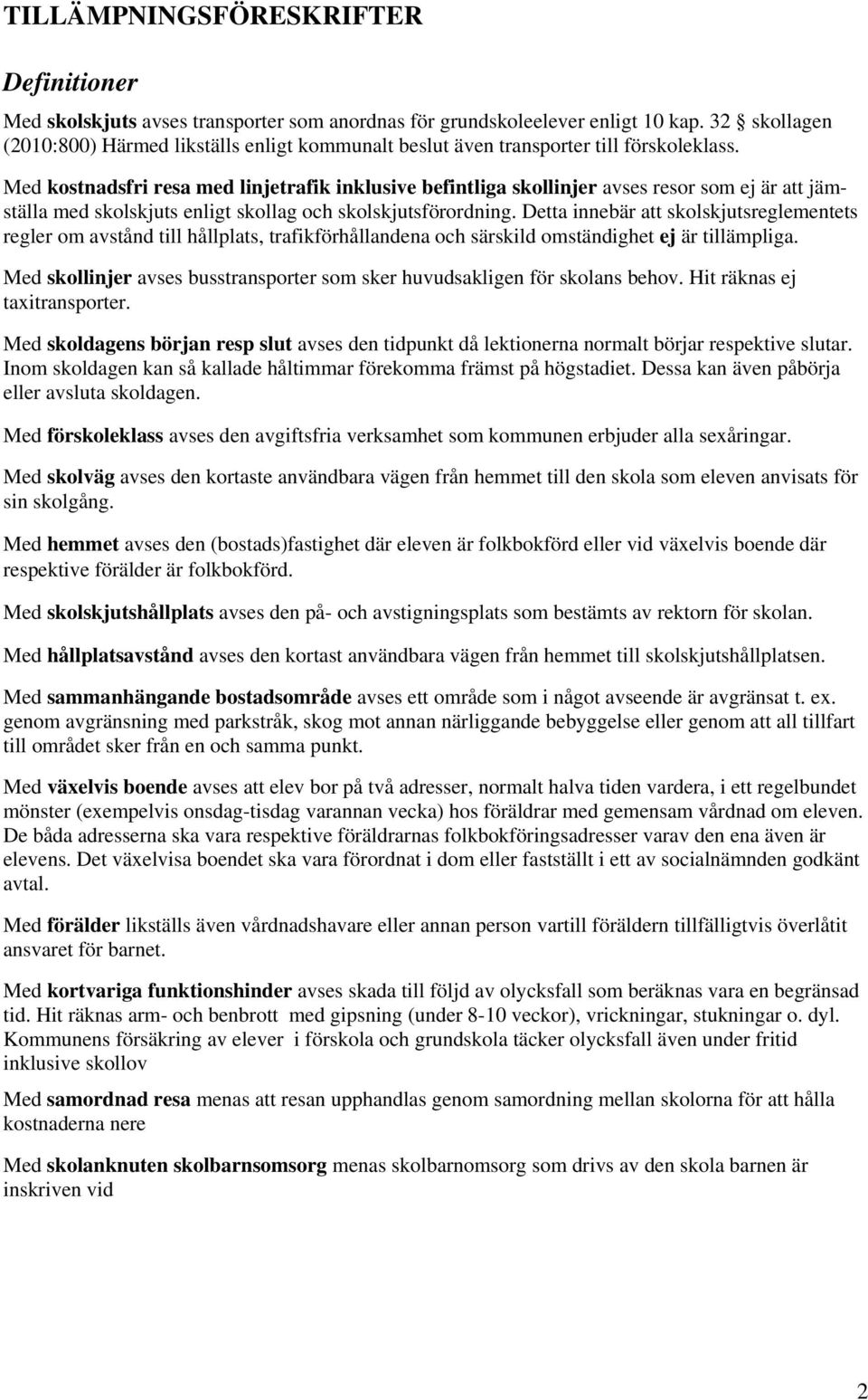 Med kostnadsfri resa med linjetrafik inklusive befintliga skollinjer avses resor som ej är att jämställa med skolskjuts enligt skollag och skolskjutsförordning.