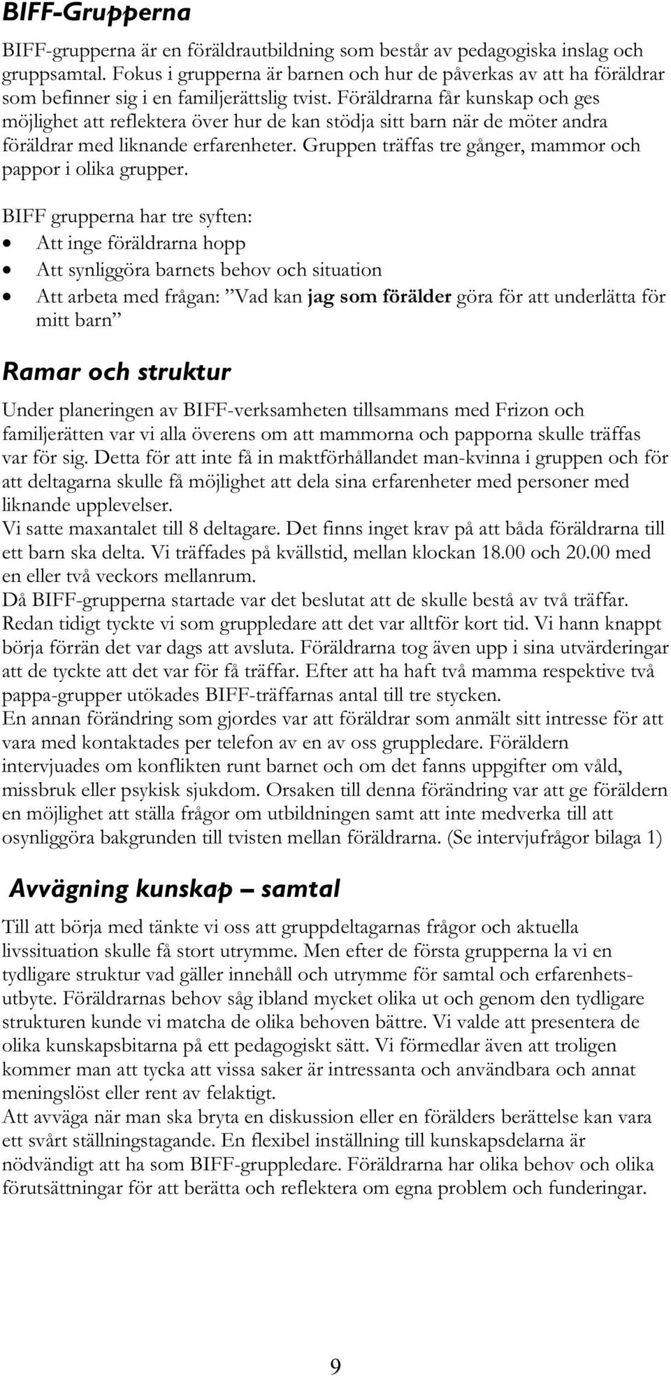 Föräldrarna får kunskap och ges möjlighet att reflektera över hur de kan stödja sitt barn när de möter andra föräldrar med liknande erfarenheter.