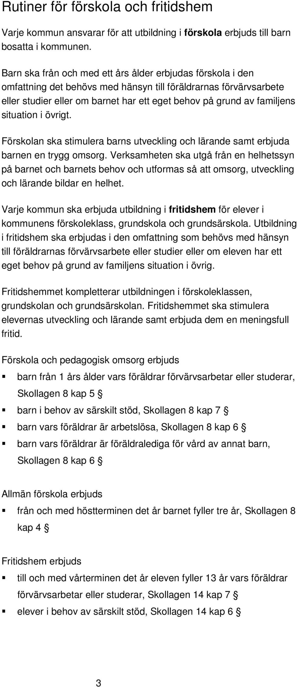 situation i övrigt. Förskolan ska stimulera barns utveckling och lärande samt erbjuda barnen en trygg omsorg.