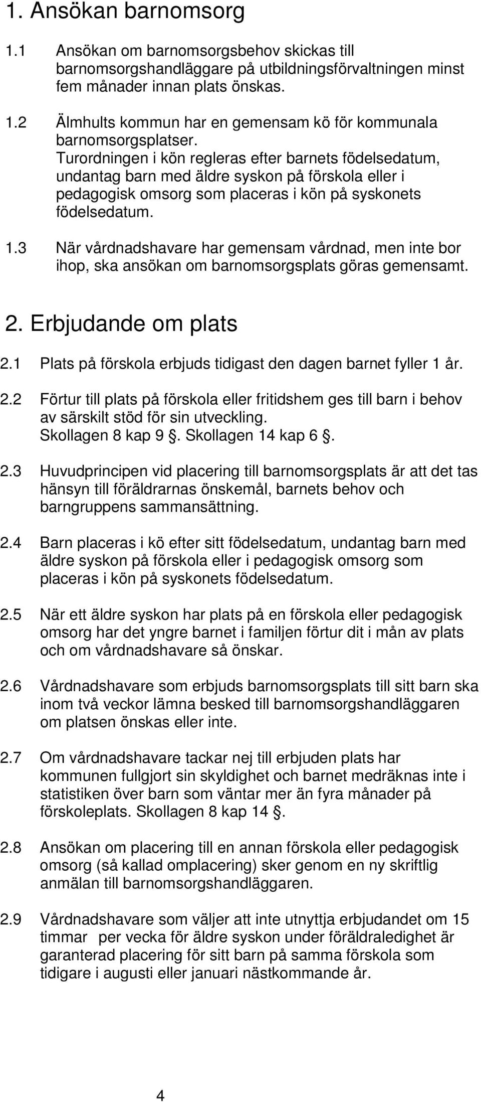 3 När vårdnadshavare har gemensam vårdnad, men inte bor ihop, ska ansökan om barnomsorgsplats göras gemensamt. 2. Erbjudande om plats 2.