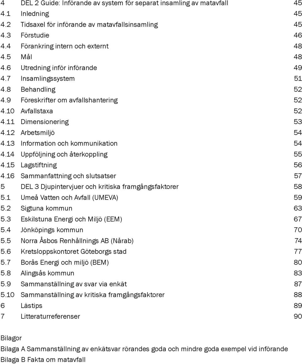 13 Information och kommunikation 54 4.14 Uppföljning och återkoppling 55 4.15 Lagstiftning 56 4.16 Sammanfattning och slutsatser 57 5 DEL 3 Djupintervjuer och kritiska framgångsfaktorer 58 5.