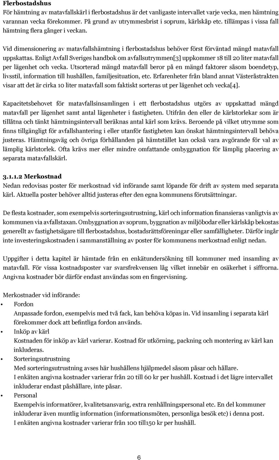 Enligt Avfall Sveriges handbok om avfallsutrymmen[3] uppkommer 18 till 20 liter matavfall per lägenhet och vecka.