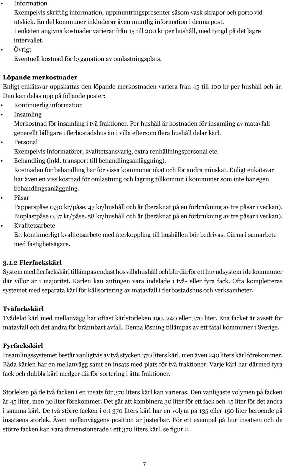 Löpande merkostnader Enligt enkätsvar uppskattas den löpande merkostnaden variera från 45 till 100 kr per hushåll och år.