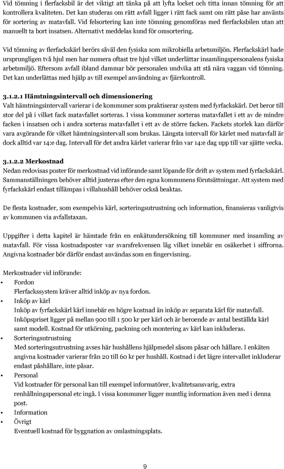 Vid felsortering kan inte tömning genomföras med flerfacksbilen utan att manuellt ta bort insatsen. Alternativt meddelas kund för omsortering.