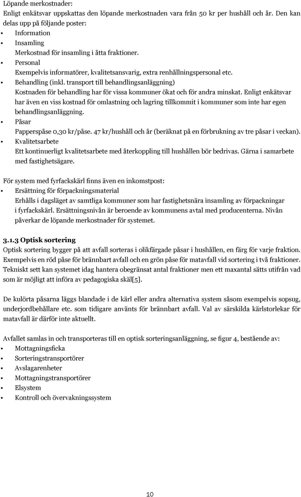 Behandling (inkl. transport till behandlingsanläggning) Kostnaden för behandling har för vissa kommuner ökat och för andra minskat.