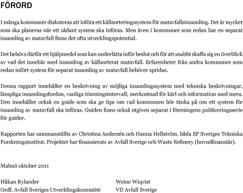 Det behövs därför ett hjälpmedel som kan underlätta inför beslut och för att snabbt skaffa sig en överblick av vad det innebär med insamling av källsorterat matavfall.