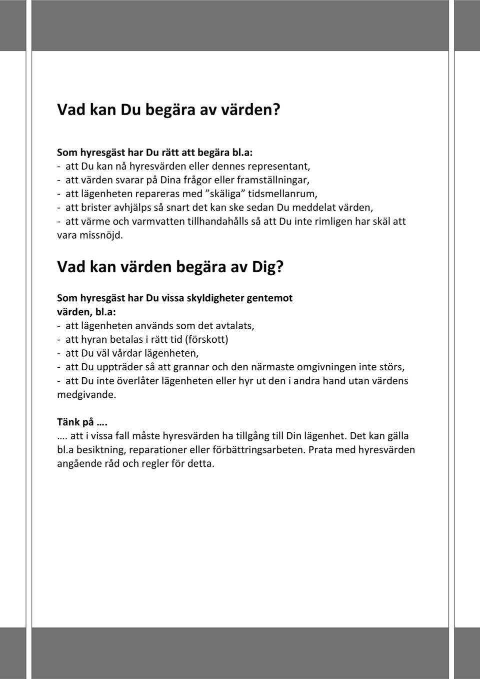 snart det kan ske sedan Du meddelat värden, - att värme och varmvatten tillhandahålls så att Du inte rimligen har skäl att vara missnöjd. Vad kan värden begära av Dig?