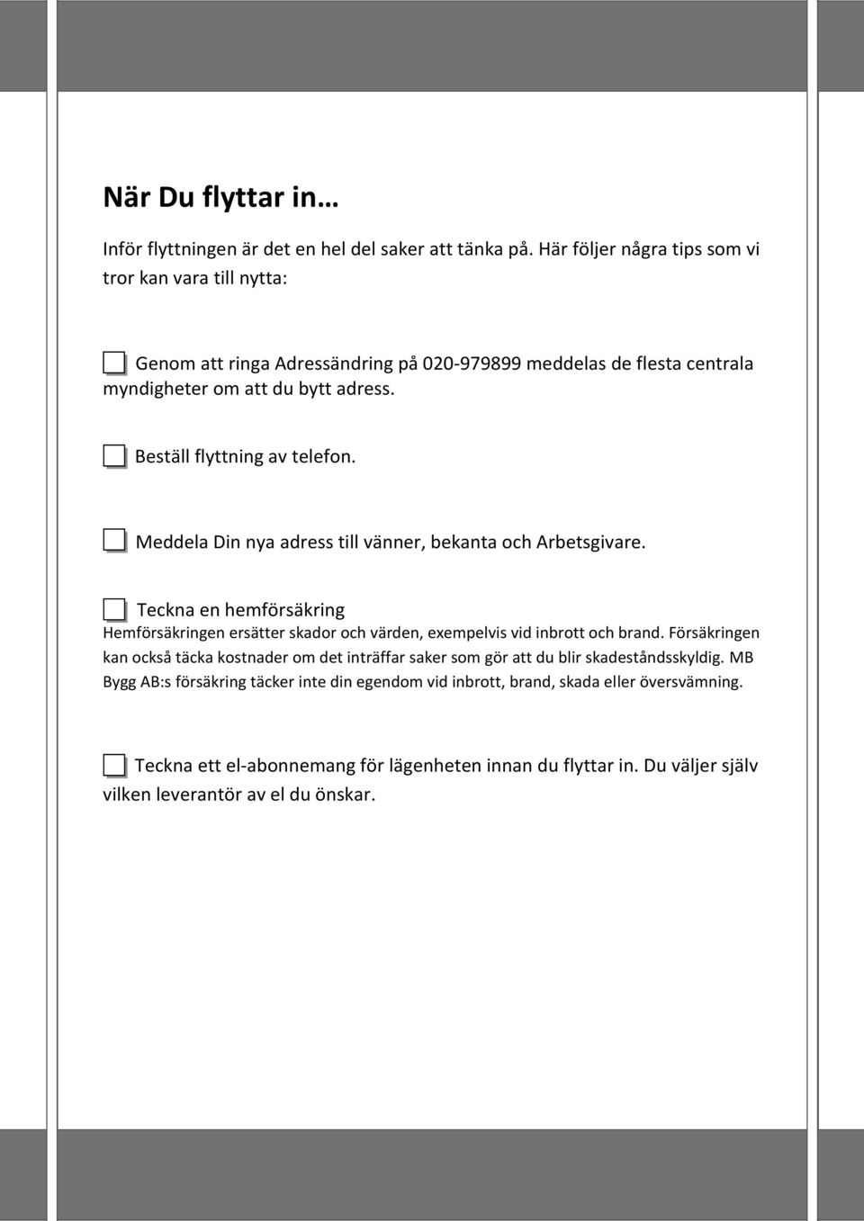 Beställ flyttning av telefon. Meddela Din nya adress till vänner, bekanta och Arbetsgivare.