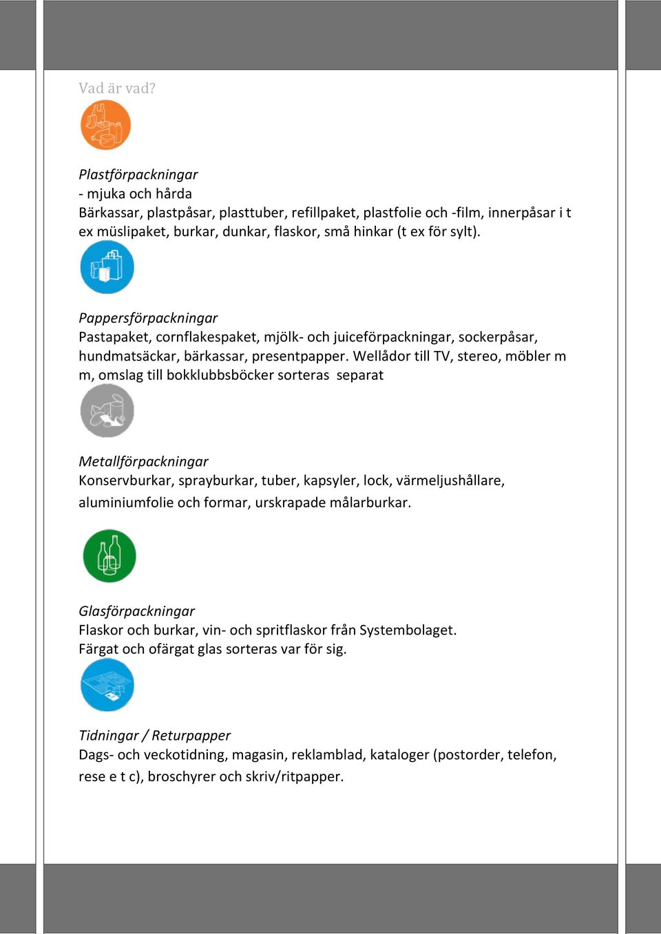 Pappersförpackningar Pastapaket, cornflakespaket, mjölk- och juiceförpackningar, sockerpåsar, hundmatsäckar, bärkassar, presentpapper.
