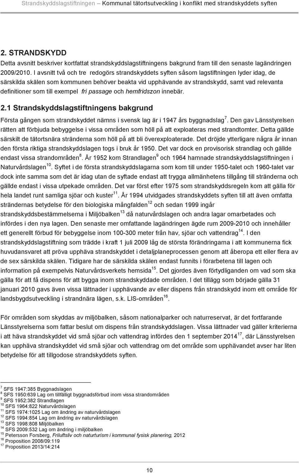 I avsnitt två och tre redogörs strandskyddets syften såsom lagstiftningen lyder idag, de särskilda skälen som kommunen behöver beakta vid upphävande av strandskydd, samt vad relevanta definitioner