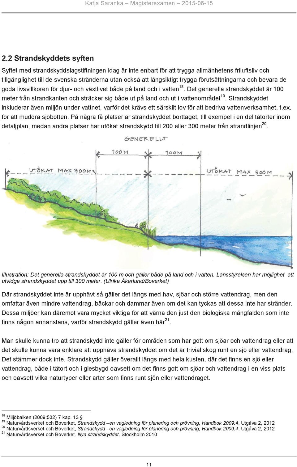 trygga förutsättningarna och bevara de goda livsvillkoren för djur- och växtlivet både på land och i vatten 18.