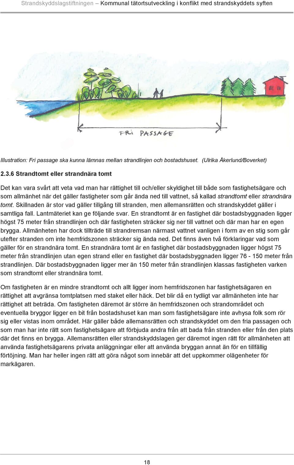 6 Strandtomt eller strandnära tomt Det kan vara svårt att veta vad man har rättighet till och/eller skyldighet till både som fastighetsägare och som allmänhet när det gäller fastigheter som går ända