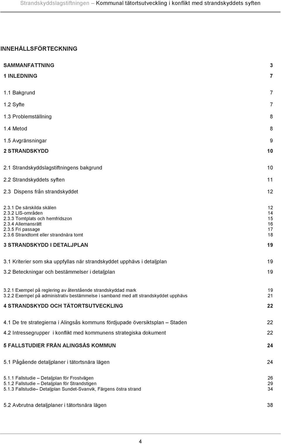 3.4 Allemansrätt 2.3.5 Fri passage 2.3.6 Strandtomt eller strandnära tomt 12 14 15 16 17 18 3 STRANDSKYDD I DETALJPLAN 19 3.1 Kriterier som ska uppfyllas när strandskyddet upphävs i detaljplan 3.