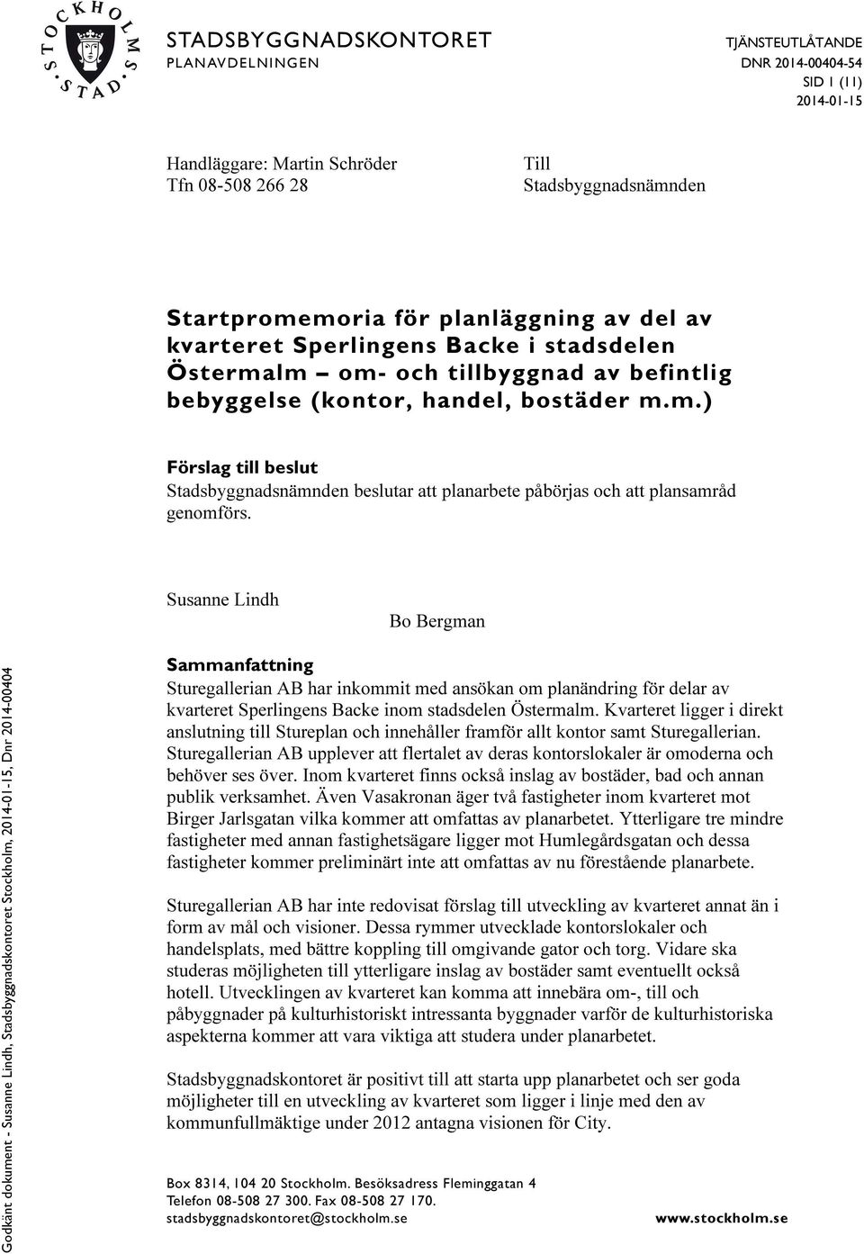 Susanne Lindh Bo Bergman Sammanfattning Sturegallerian AB har inkommit med ansökan om planändring för delar av kvarteret Sperlingens Backe inom stadsdelen Östermalm.