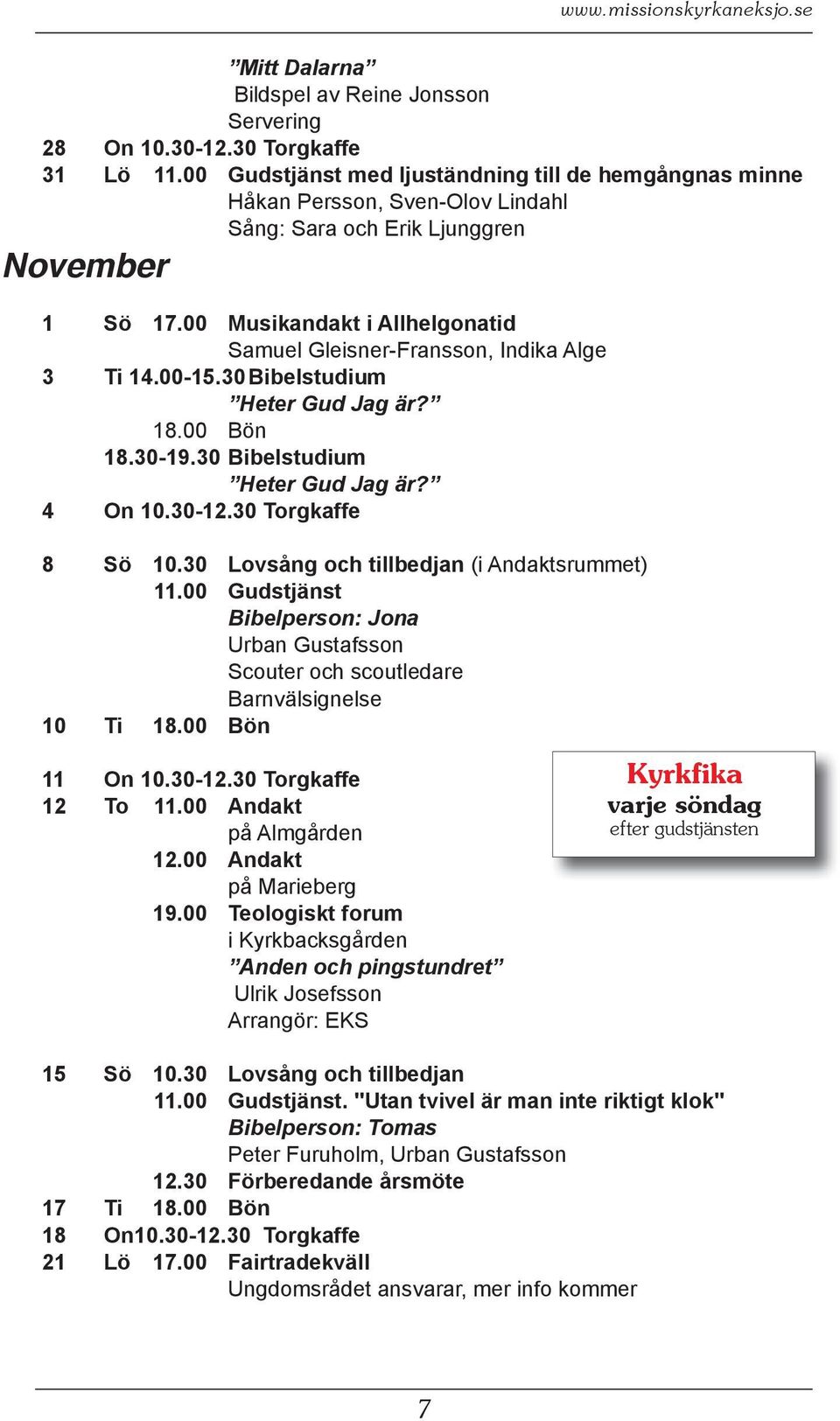 00 Musikandakt i Allhelgonatid Samuel Gleisner-Fransson, Indika Alge 3 Ti 14.00-15.30 Bibelstudium Heter Gud Jag är? 18.00 Bön 18.30-19.30 Bibelstudium Heter Gud Jag är? 4 On 10.30-12.