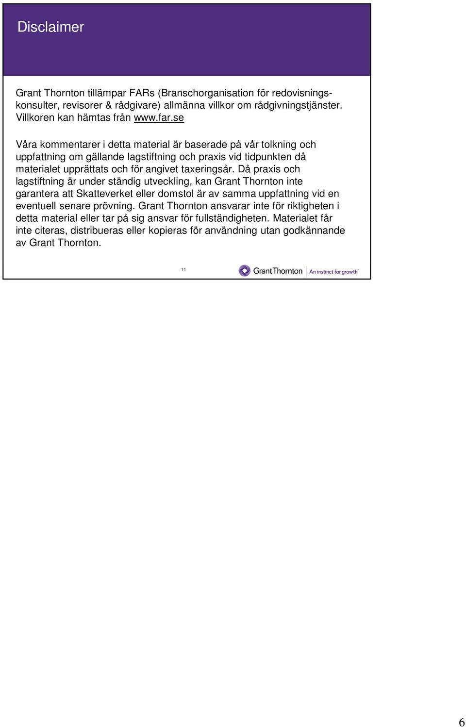 Då praxis och lagstiftning är under ständig utveckling, kan Grant Thornton inte garantera att Skatteverket eller domstol är av samma uppfattning vid en eventuell senare prövning.