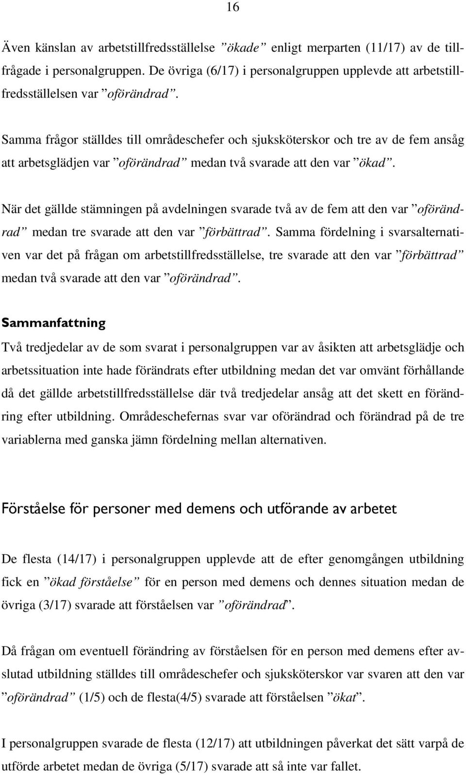 Samma frågor ställdes till områdeschefer och sjuksköterskor och tre av de fem ansåg att arbetsglädjen var oförändrad medan två svarade att den var ökad.