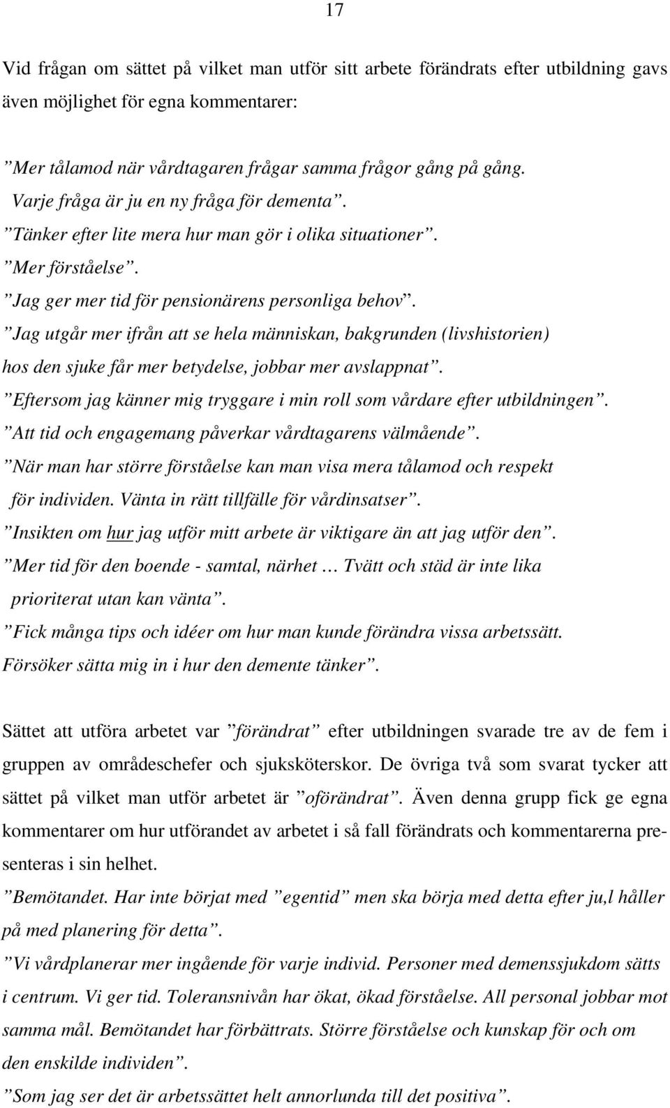 Jag utgår mer ifrån att se hela människan, bakgrunden (livshistorien) hos den sjuke får mer betydelse, jobbar mer avslappnat.