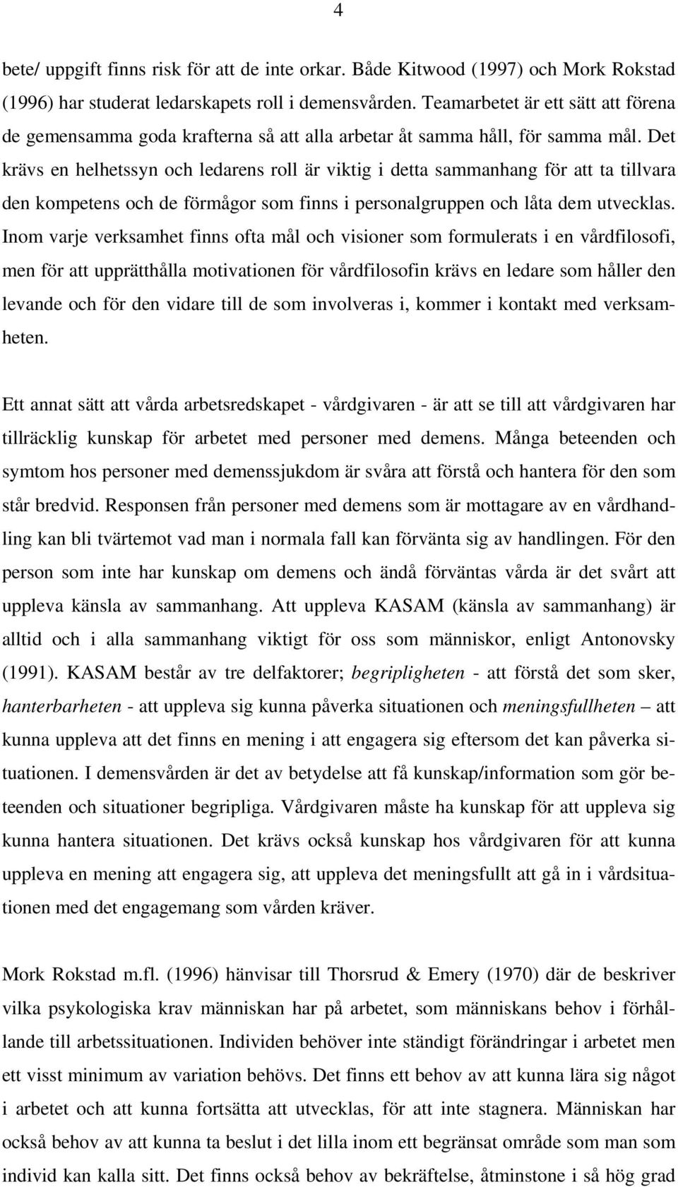 Det krävs en helhetssyn och ledarens roll är viktig i detta sammanhang för att ta tillvara den kompetens och de förmågor som finns i personalgruppen och låta dem utvecklas.