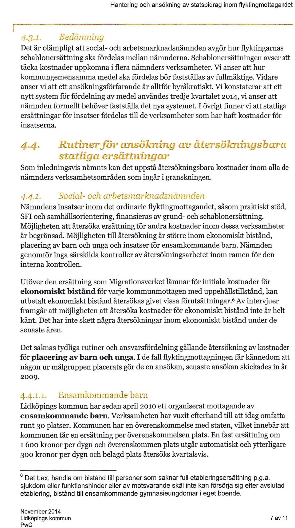 Schablonersättningen avser att täcka kostnader uppkomna i flera nämnders verksamheter. Vi anser att hur kommungemensamma medel ska fördelas bör fastställas av fullmäktige.