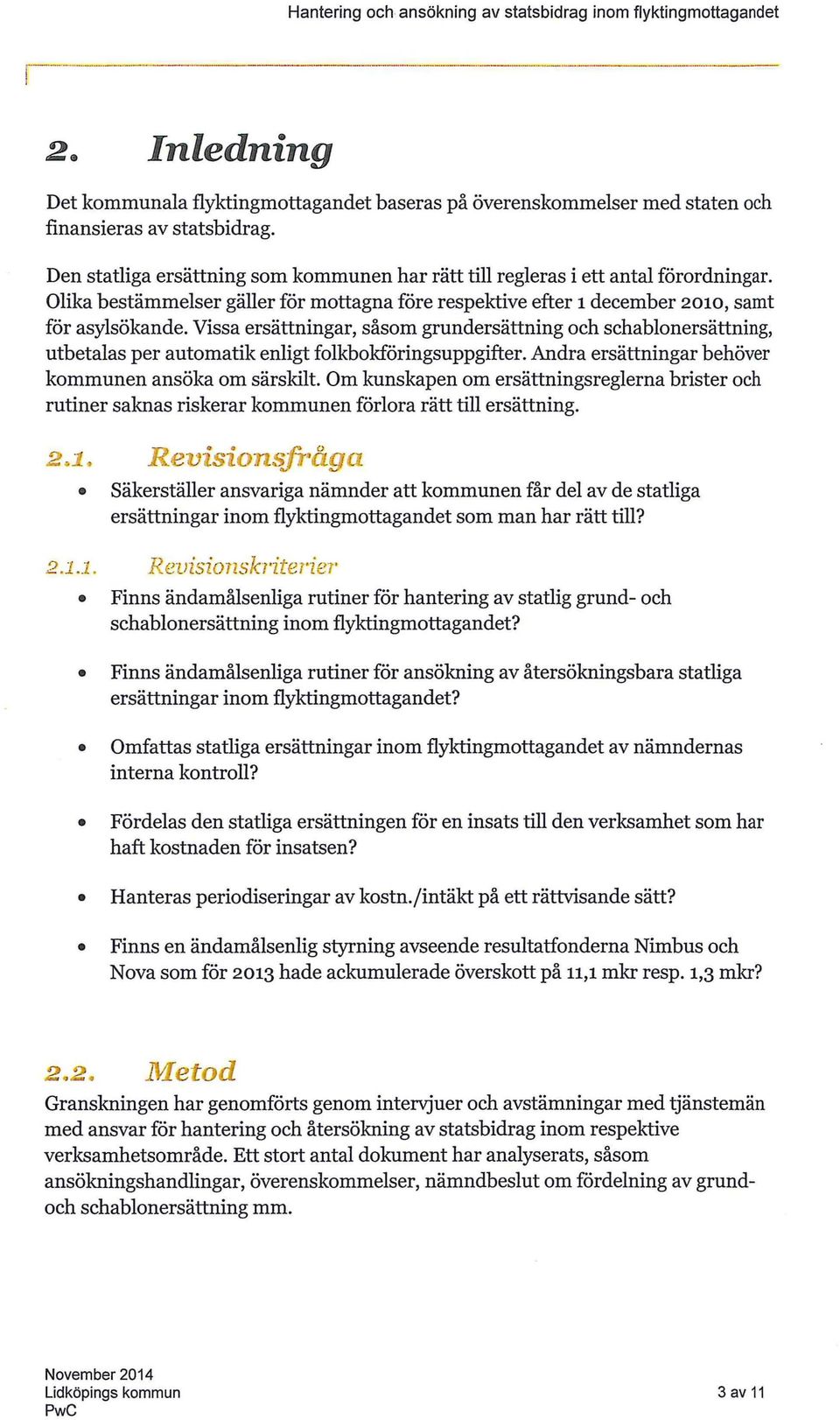 Vissa ersättningar, såsom grundersättning och schablonersättning, utbetalas per automatik enligt folkbokföringsuppgifter. Andra ersättningar behöver kommunen ansöka om särskilt.