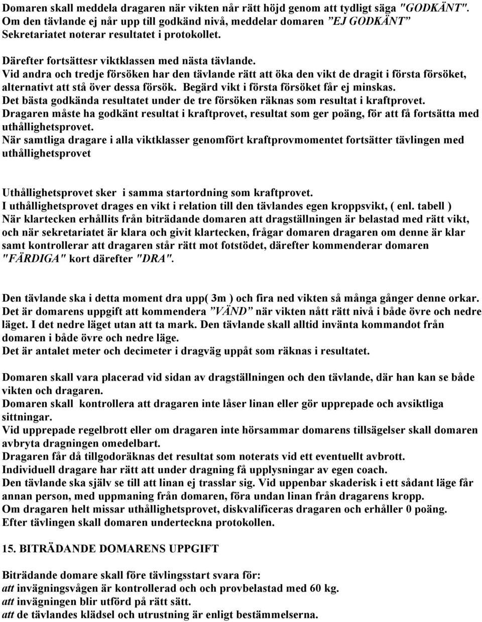 Vid andra och tredje försöken har den tävlande rätt att öka den vikt de dragit i första försöket, alternativt att stå över dessa försök. Begärd vikt i första försöket får ej minskas.