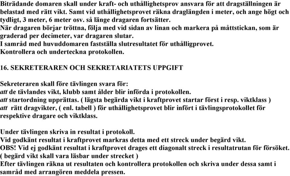 När dragaren börjar tröttna, följa med vid sidan av linan och markera på måttstickan, som är graderad per decimeter, var dragaren slutar.