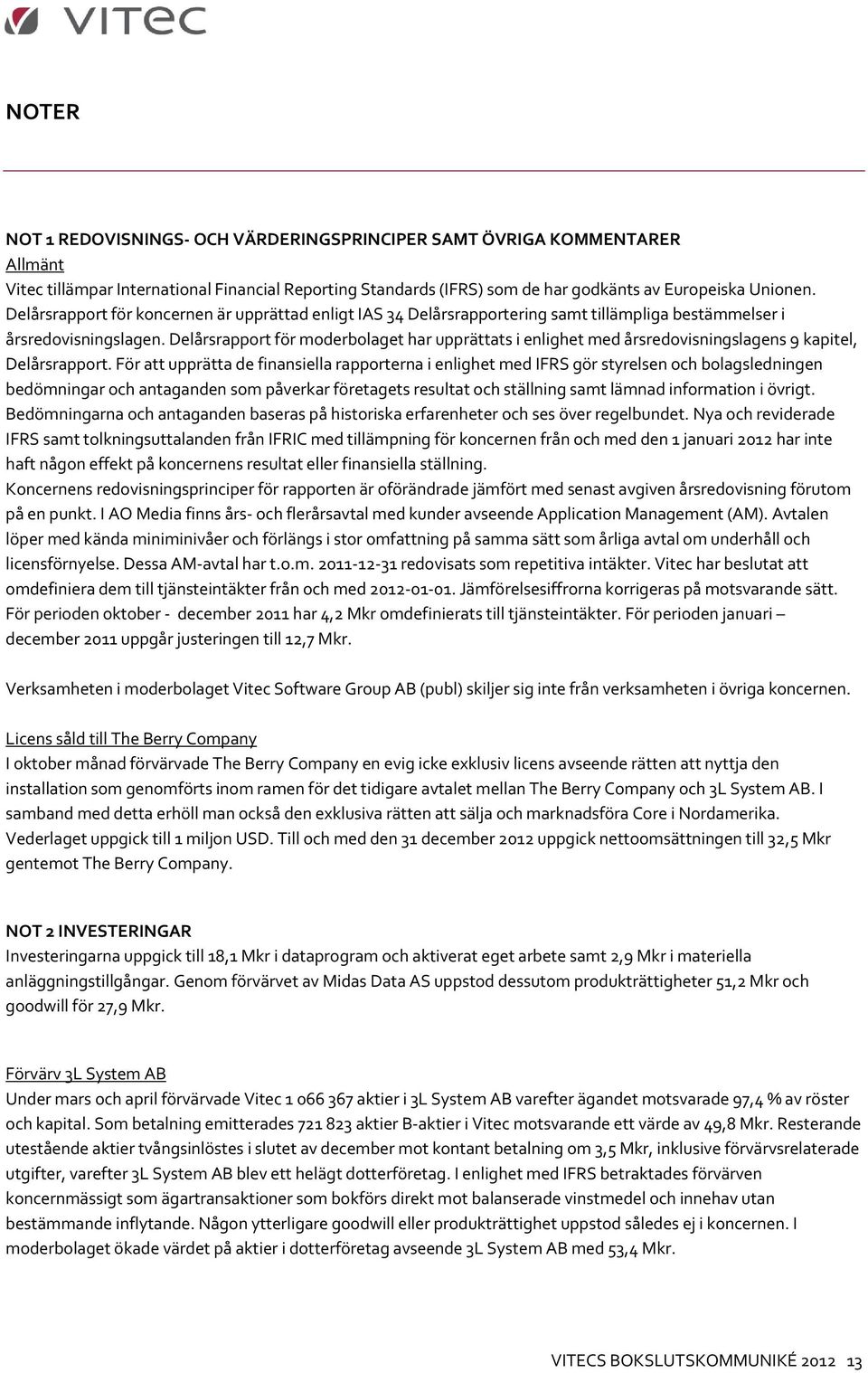 Delårsrapport för moderbolaget har upprättats i enlighet med årsredovisningslagens 9 kapitel, Delårsrapport.