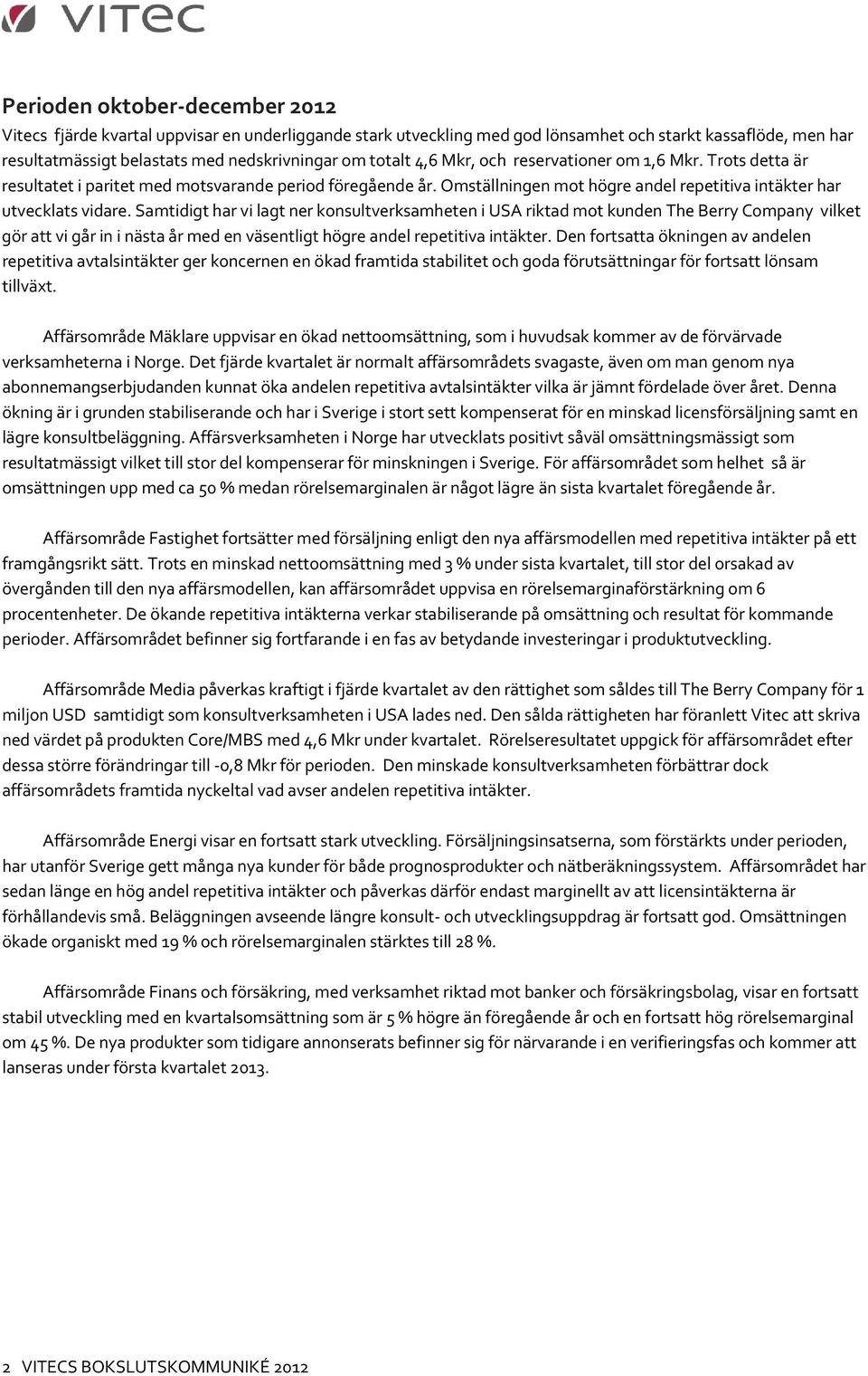 Samtidigt har vi lagt ner konsultverksamheten i USA riktad mot kunden The Berry Company vilket gör att vi går in i nästa år med en väsentligt högre andel repetitiva intäkter.