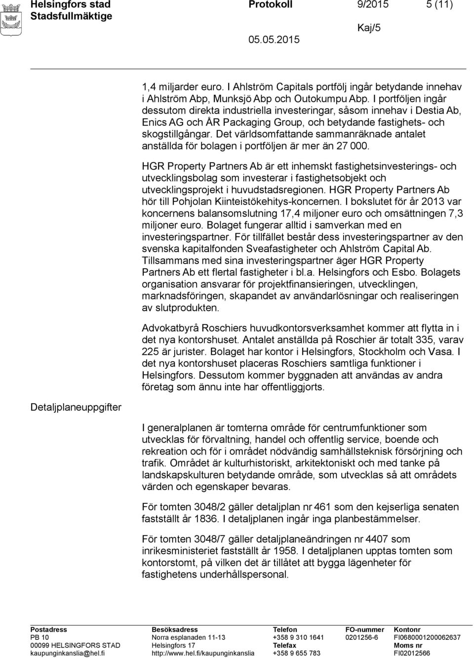 Det världsomfattande sammanräknade antalet anställda för bolagen i portföljen är mer än 27 000.
