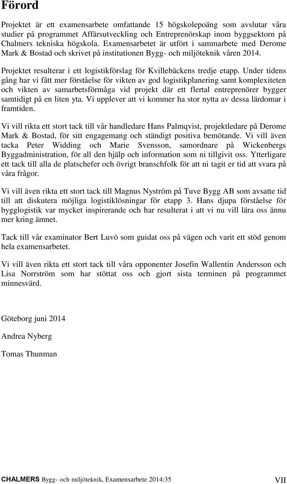 Under tidens gång har vi fått mer förståelse för vikten av god logistikplanering samt komplexiteten och vikten av samarbetsförmåga vid projekt där ett flertal entreprenörer bygger samtidigt på en